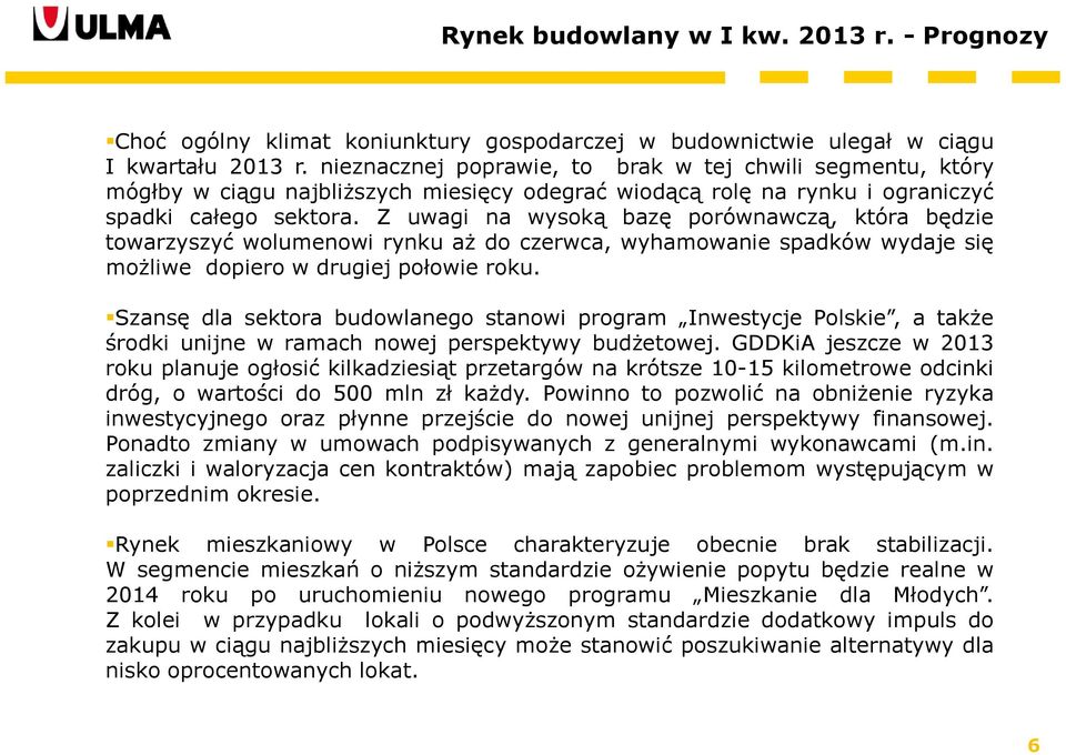 Z uwagi na wysoką bazę porównawczą, która będzie towarzyszyć wolumenowi rynku aż do czerwca, wyhamowanie spadków wydaje się możliwe dopiero w drugiej połowie roku.