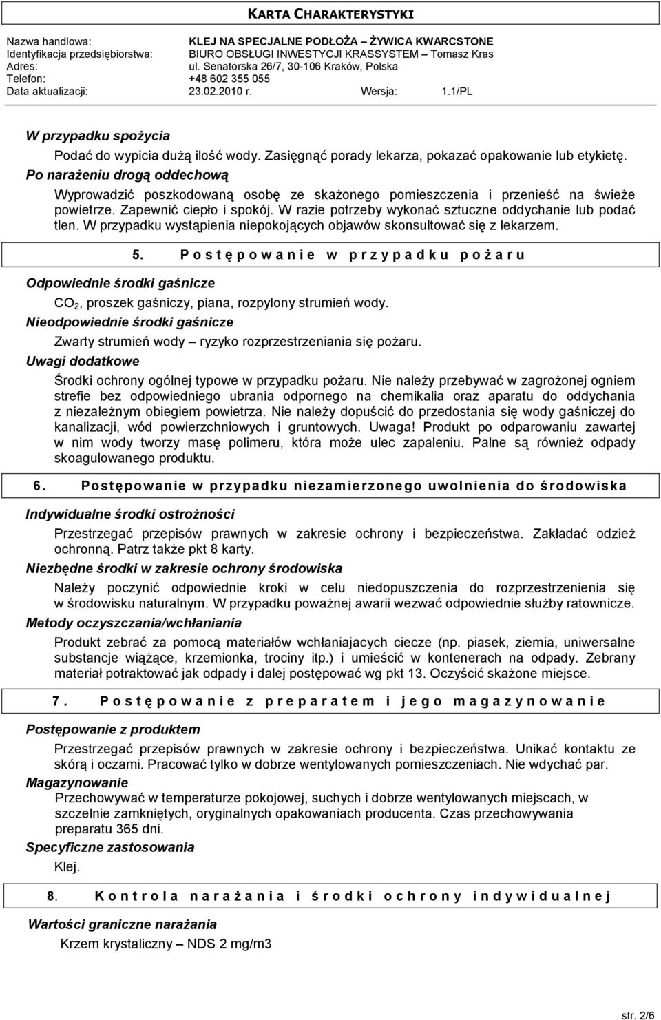 W razie potrzeby wykonać sztuczne oddychanie lub podać tlen. W przypadku wystąpienia niepokojących objawów skonsultować się z lekarzem. Odpowiednie środki gaśnicze 5.