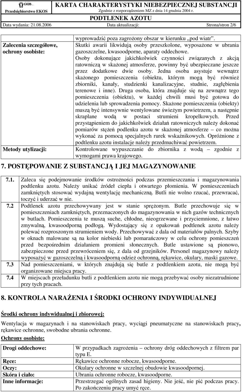 Osoby dokonujące jakichkolwiek czynności związanych z akcją ratowniczą w skaŝonej atmosferze, powinny być ubezpieczane jeszcze przez dodatkowe dwie osoby.
