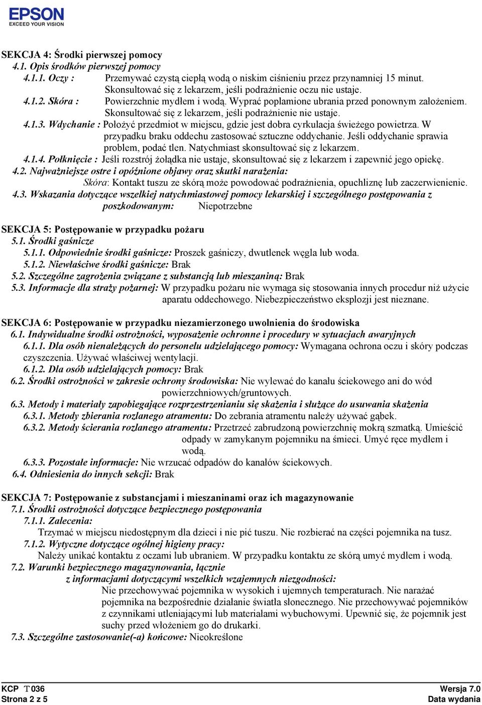 Skonsultować się z lekarzem, jeśli podrażnienie nie ustaje. 4.1.3. Wdychanie : Położyć przedmiot w miejscu, gdzie jest dobra cyrkulacja świeżego powietrza.