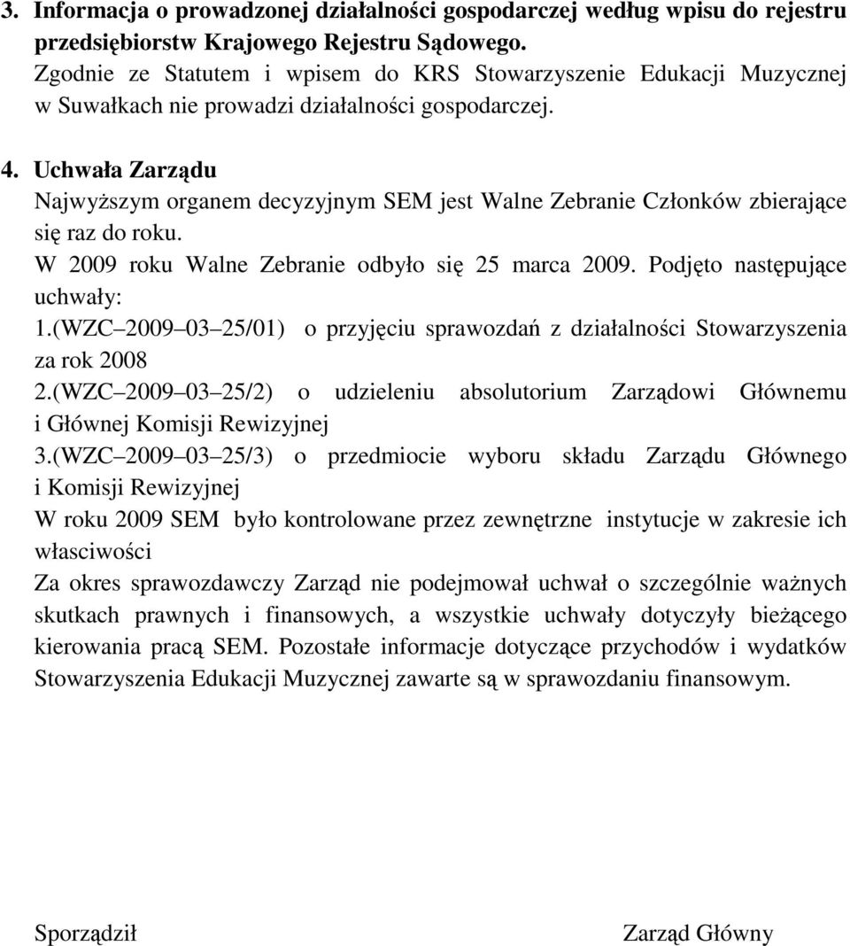 Uchwała Zarządu NajwyŜszym organem decyzyjnym SEM jest Walne Zebranie Członków zbierające się raz do roku. W 2009 roku Walne Zebranie odbyło się 25 marca 2009. Podjęto następujące uchwały: 1.