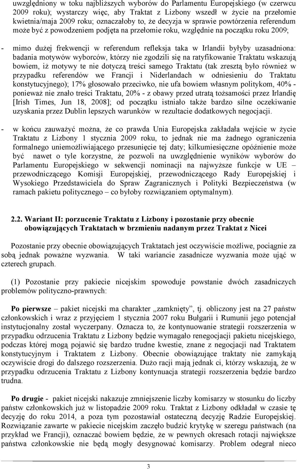 uzasadniona: badania motywów wyborców, którzy nie zgodzili się na ratyfikowanie Traktatu wskazują bowiem, iŝ motywy te nie dotyczą treści samego Traktatu (tak zresztą było równieŝ w przypadku
