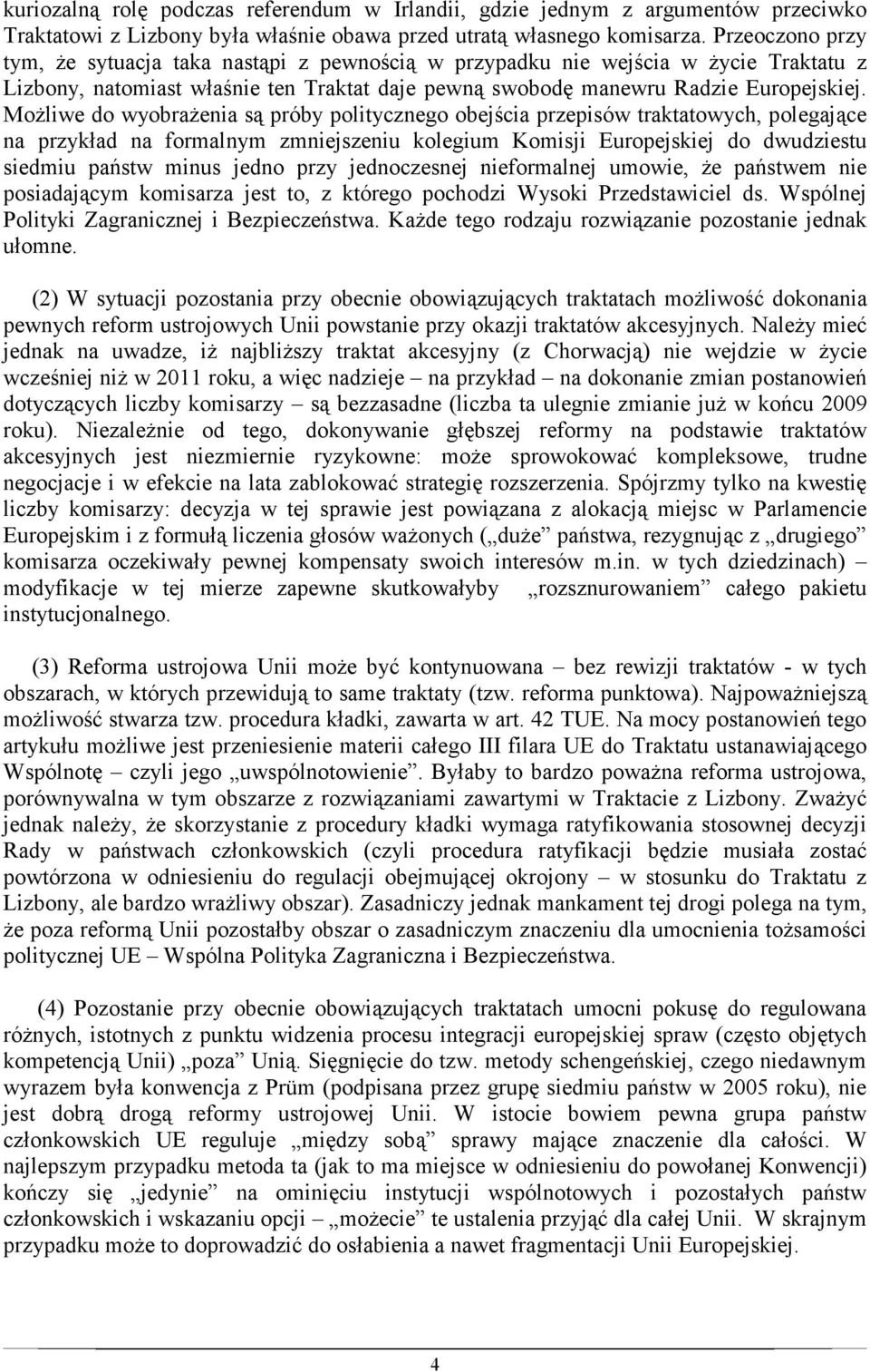 MoŜliwe do wyobraŝenia są próby politycznego obejścia przepisów traktatowych, polegające na przykład na formalnym zmniejszeniu kolegium Komisji Europejskiej do dwudziestu siedmiu państw minus jedno