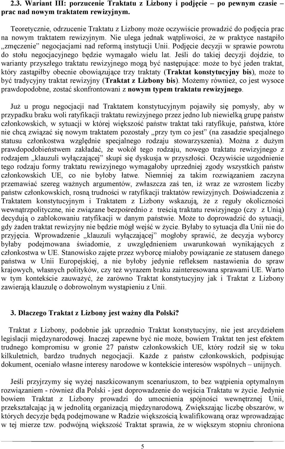 Nie ulega jednak wątpliwości, Ŝe w praktyce nastąpiło zmęczenie negocjacjami nad reformą instytucji Unii. Podjęcie decyzji w sprawie powrotu do stołu negocjacyjnego będzie wymagało wielu lat.