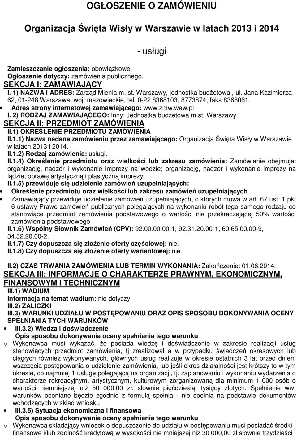 Adres strony internetowej zamawiającego: www.zmw.waw.pl I. 2) RODZAJ ZAMAWIAJĄCEGO: Inny: Jednostka budżetowa m.st. Warszawy. SEKCJA II: PRZEDMIOT ZAMÓWIENIA II.1) OKREŚLENIE PRZEDMIOTU ZAMÓWIENIA II.