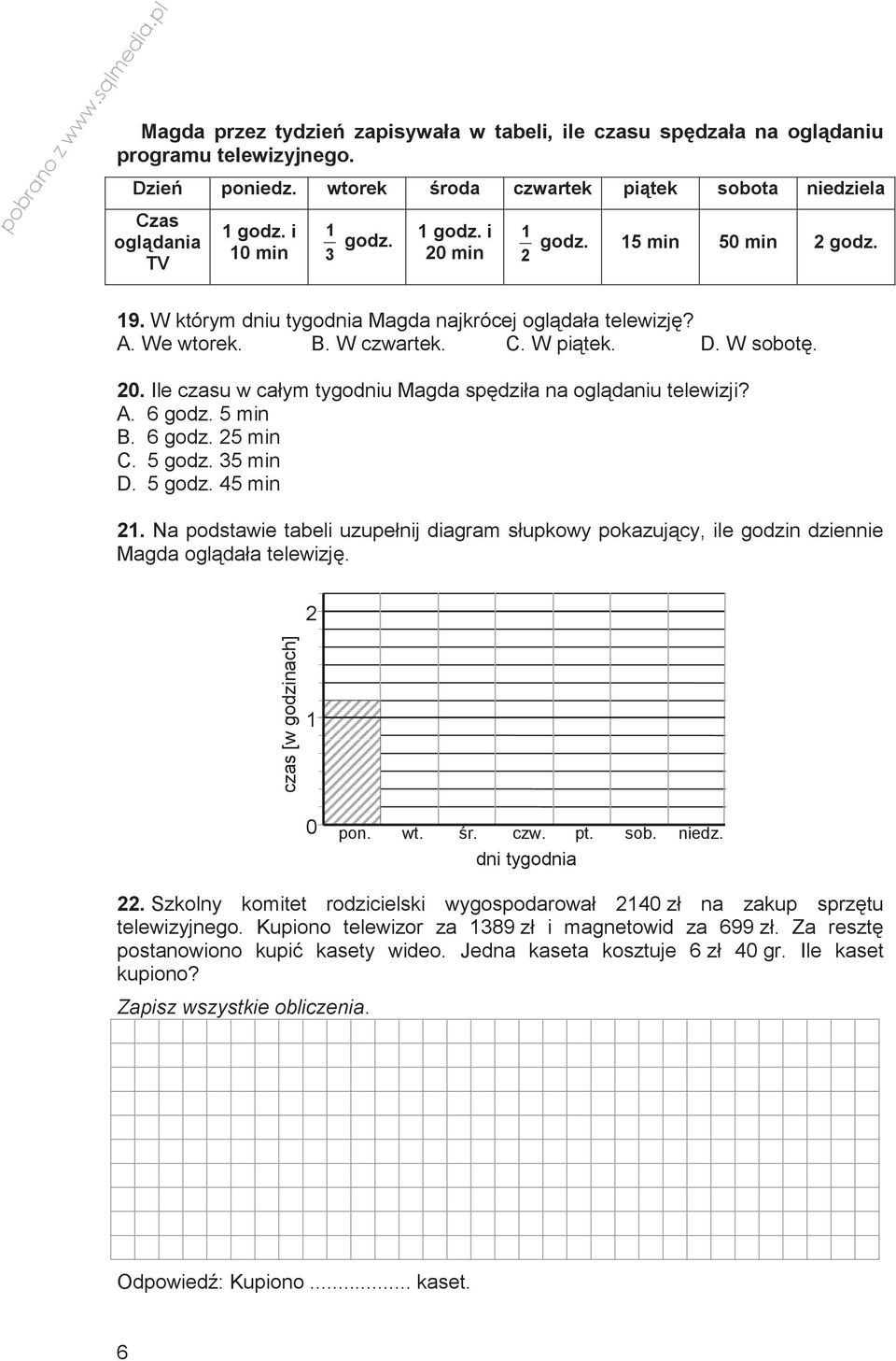 A. 6 godz. 5 min B. 6 godz. 25 min C. 5 godz. 35 min D. 5 godz. 45 min 21. Na podstawie tabeli uzupełnij diagram słupkowy pokazujcy, ile godzin dziennie Magda ogldała telewizj.