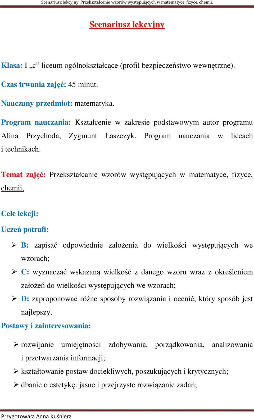 Temat zajęć: Przekształcanie wzorów występujących w matematyce, fizyce, chemii, Cele lekcji: Uczeń potrafi: B: zapisać odpowiednie założenia do wielkości występujących we wzorach; C: wyznaczać