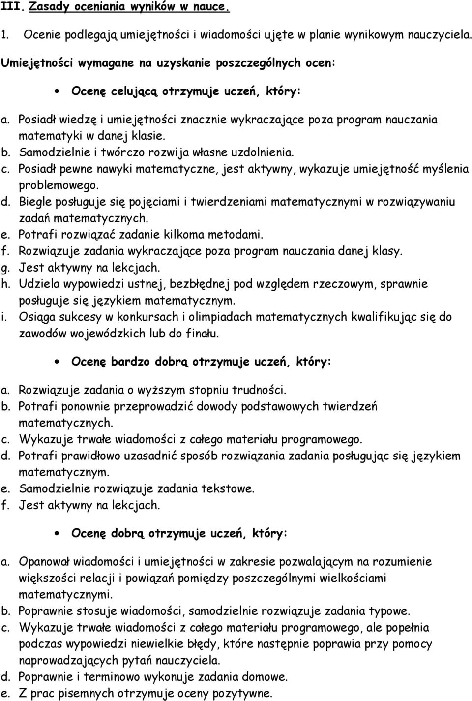 b. Samodzielnie i twórczo rozwija własne uzdolnienia. c. Posiadł pewne nawyki matematyczne, jest aktywny, wykazuje umiejętność myślenia problemowego. d.