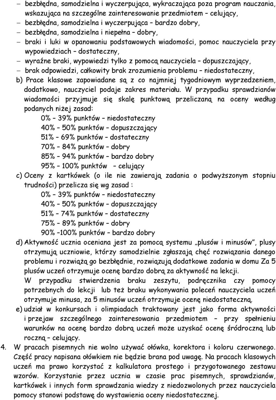 dopuszczający, brak odpowiedzi, całkowity brak zrozumienia problemu niedostateczny, b) Prace klasowe zapowiadane są z co najmniej tygodniowym wyprzedzeniem, dodatkowo, nauczyciel podaje zakres