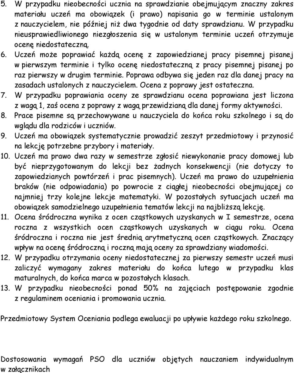 Uczeń może poprawiać każdą ocenę z zapowiedzianej pracy pisemnej pisanej w pierwszym terminie i tylko ocenę niedostateczną z pracy pisemnej pisanej po raz pierwszy w drugim terminie.