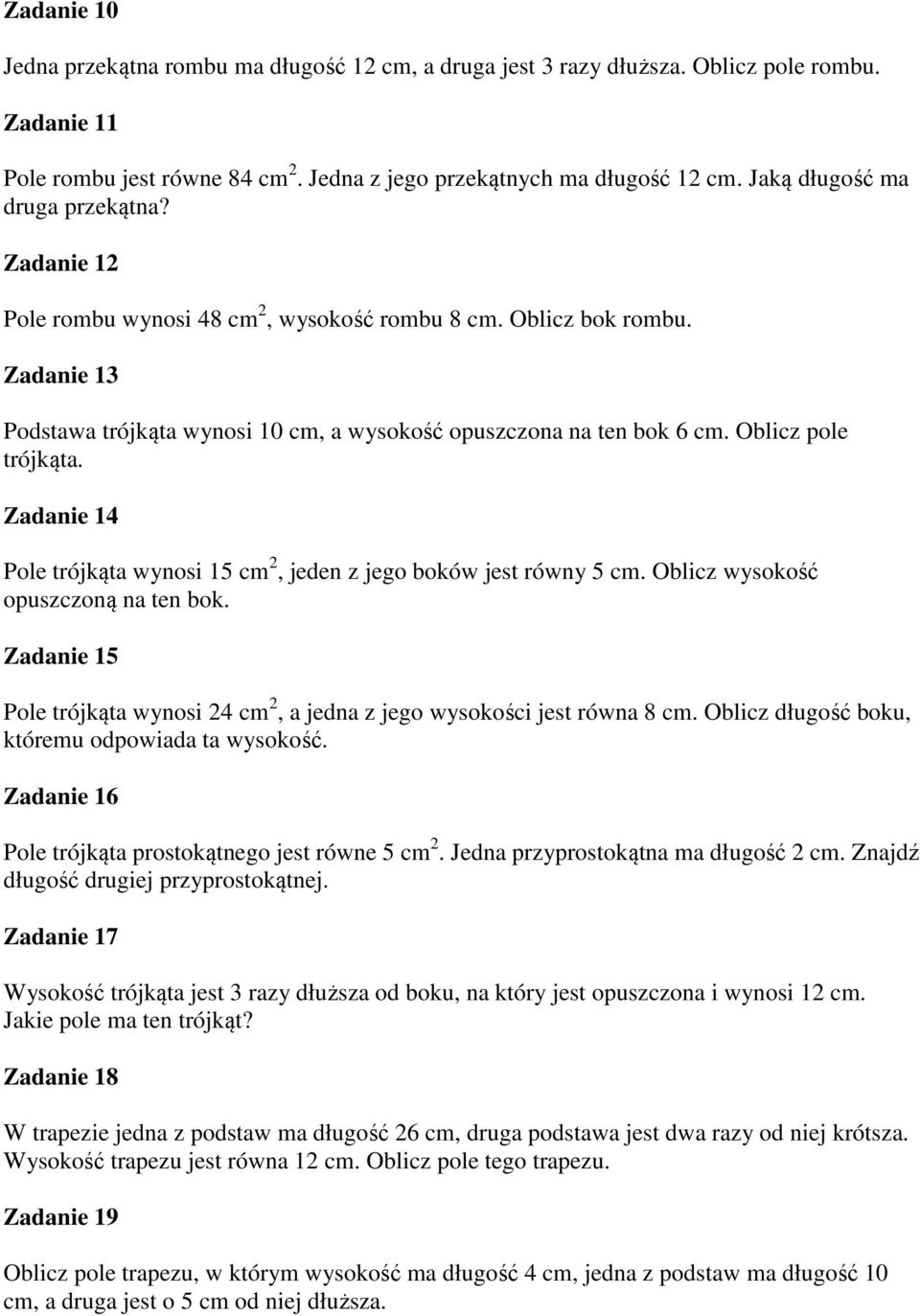 Oblicz pole trójkąta. Zadanie 14 Pole trójkąta wynosi 15 cm 2, jeden z jego boków jest równy 5 cm. Oblicz wysokość opuszczoną na ten bok.