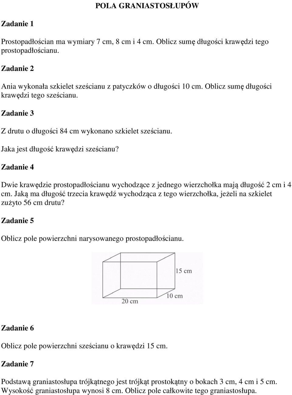 Jaka jest długość krawędzi sześcianu? Zadanie 4 Dwie krawędzie prostopadłościanu wychodzące z jednego wierzchołka mają długość 2 cm i 4 cm.