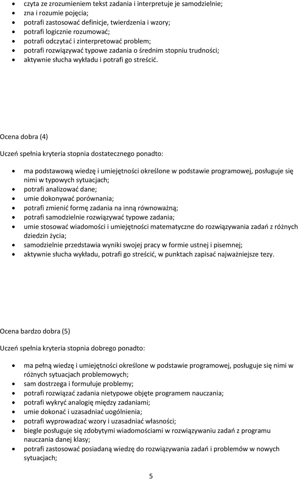 Ocena dobra (4) Uczeń spełnia kryteria stopnia dostatecznego ponadto: ma podstawową wiedzę i umiejętności określone w podstawie programowej, posługuje się nimi w typowych sytuacjach; potrafi