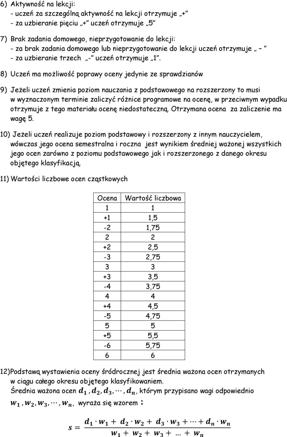 8) Uczeń ma możliwość poprawy oceny jedynie ze sprawdzianów 9) Jeżeli uczeń zmienia poziom nauczania z podstawowego na rozszerzony to musi w wyznaczonym terminie zaliczyć różnice programowe na ocenę,