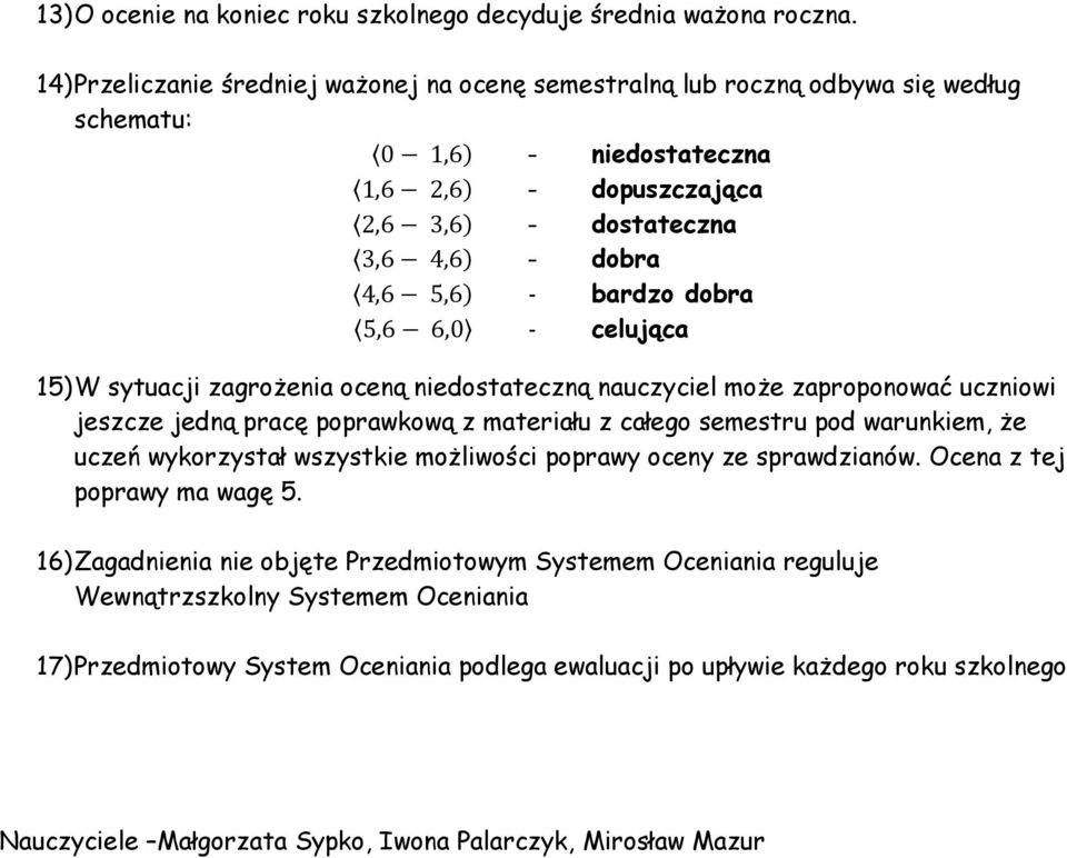 bardzo dobra 5,6 6,0 - celująca 15) W sytuacji zagrożenia oceną niedostateczną nauczyciel może zaproponować uczniowi jeszcze jedną pracę poprawkową z materiału z całego semestru pod warunkiem, że