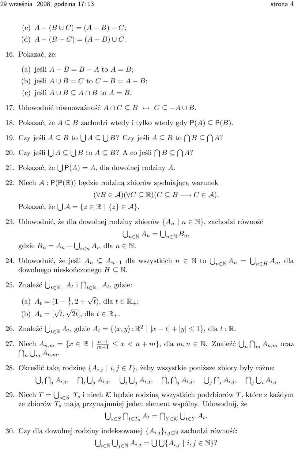 Pokazać, że P(A) = A, dla dowolnej rodziny A. 22. Niech A : P(P(R)) bedzie rodzina zbiorów spe lniaj ac a warunek ( B A)( C R)(C B C A). Pokazać, że A = {z R {z} A}. 23.