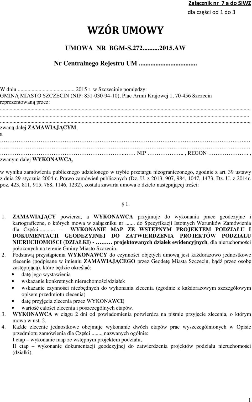 , zwanym dalej WYKONAWCĄ, w wyniku zamówienia publicznego udzielonego w trybie przetargu nieograniczonego, zgodnie z art. 39 ustawy z dnia 29 stycznia 2004 r. Prawo zamówień publicznych (Dz. U.