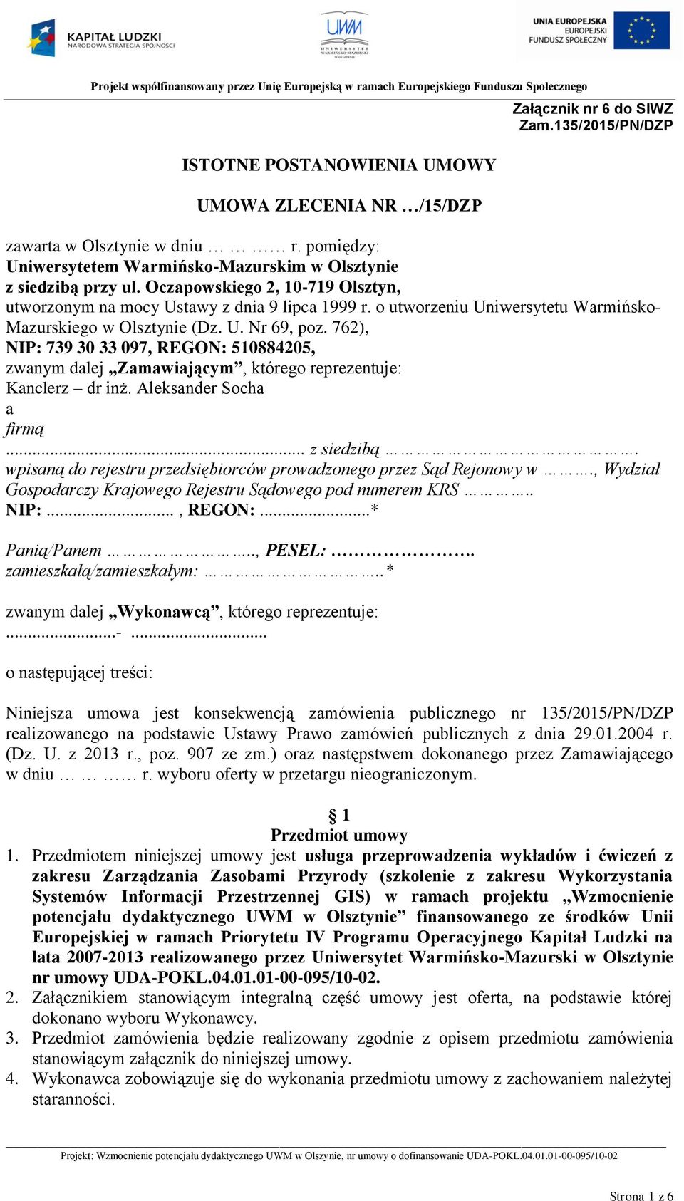 762), NIP: 739 30 33 097, REGON: 510884205, zwanym dalej Zamawiającym, którego reprezentuje: Kanclerz dr inż. Aleksander Socha a firmą... z siedzibą.