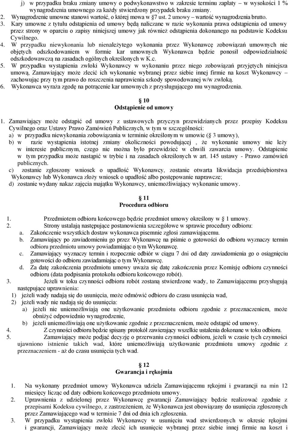 Kary umowne z tytułu odstąpienia od umowy będą naliczane w razie wykonania prawa odstąpienia od umowy przez strony w oparciu o zapisy niniejszej umowy jak również odstąpienia dokonanego na podstawie