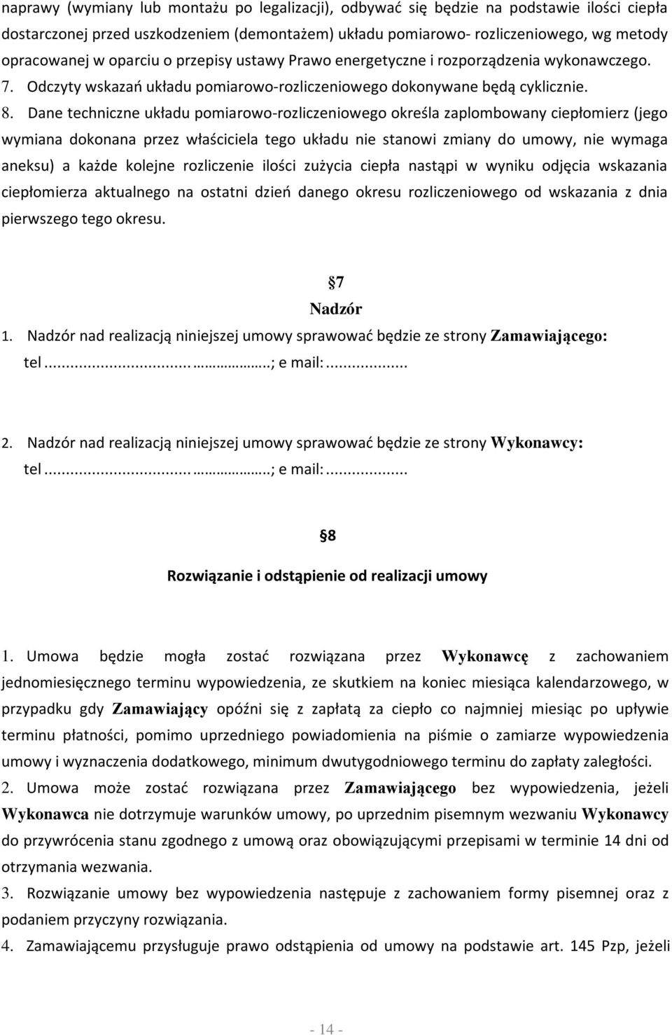 Dane techniczne układu pomiarowo-rozliczeniowego określa zaplombowany ciepłomierz (jego wymiana dokonana przez właściciela tego układu nie stanowi zmiany do umowy, nie wymaga aneksu) a każde kolejne