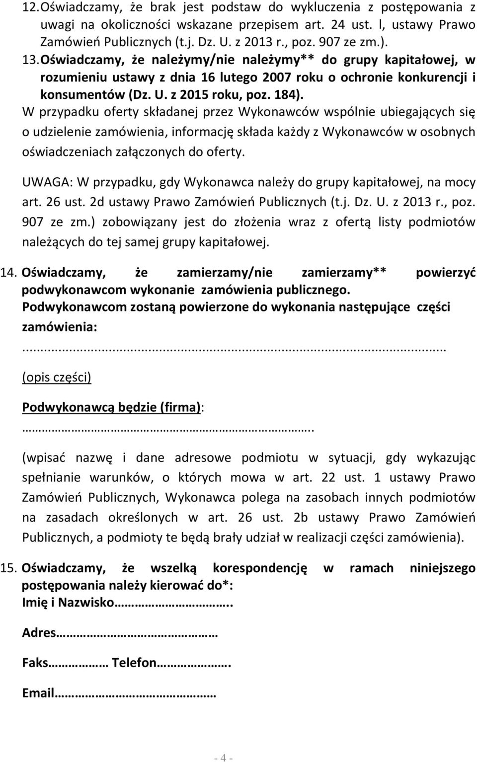 W przypadku oferty składanej przez Wykonawców wspólnie ubiegających się o udzielenie zamówienia, informację składa każdy z Wykonawców w osobnych oświadczeniach załączonych do oferty.