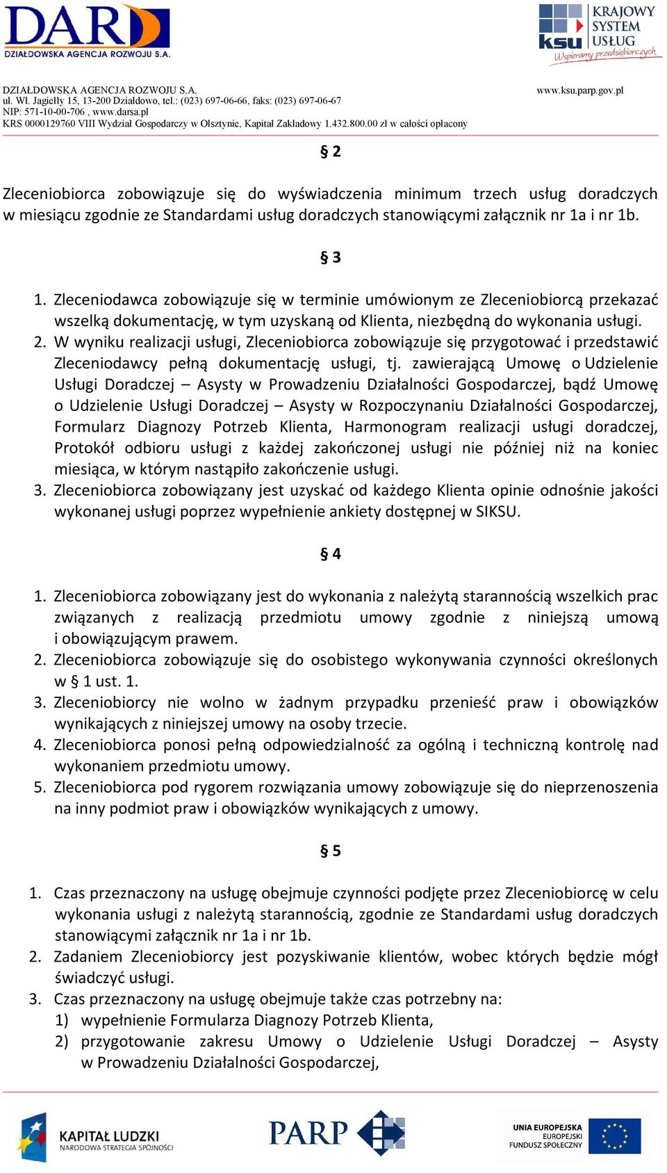 W wyniku realizacji usługi, Zleceniobiorca zobowiązuje się przygotować i przedstawić Zleceniodawcy pełną dokumentację usługi, tj.