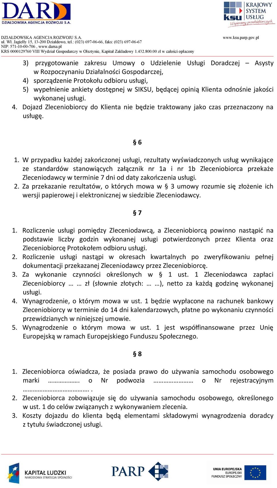 W przypadku każdej zakończonej usługi, rezultaty wyświadczonych usług wynikające ze standardów stanowiących załącznik nr 1a i nr 1b Zleceniobiorca przekaże Zleceniodawcy w terminie 7 dni od daty