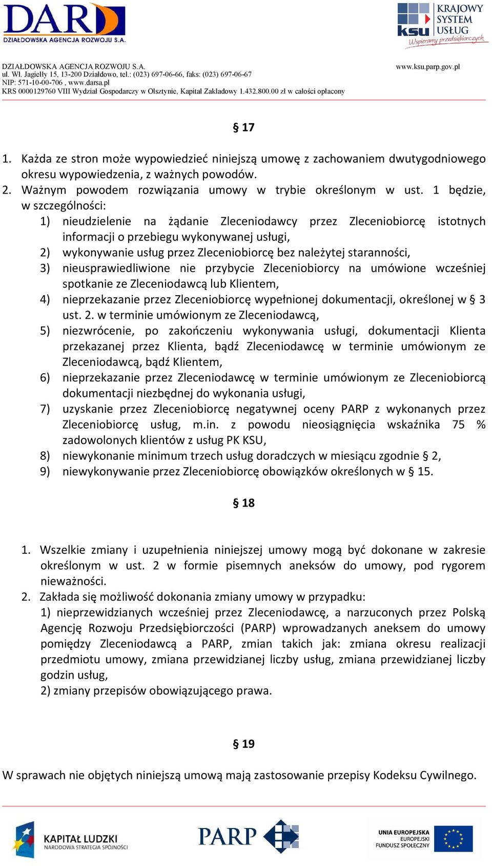 staranności, 3) nieusprawiedliwione nie przybycie Zleceniobiorcy na umówione wcześniej spotkanie ze Zleceniodawcą lub Klientem, 4) nieprzekazanie przez Zleceniobiorcę wypełnionej dokumentacji,