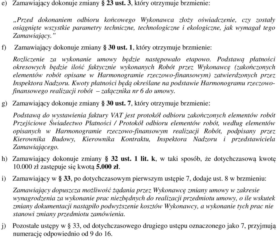 Zamawiający. f) Zamawiający dokonuje zmiany 30 ust. 1, który otrzymuje brzmienie: Rozliczenie za wykonanie umowy będzie następowało etapowo.