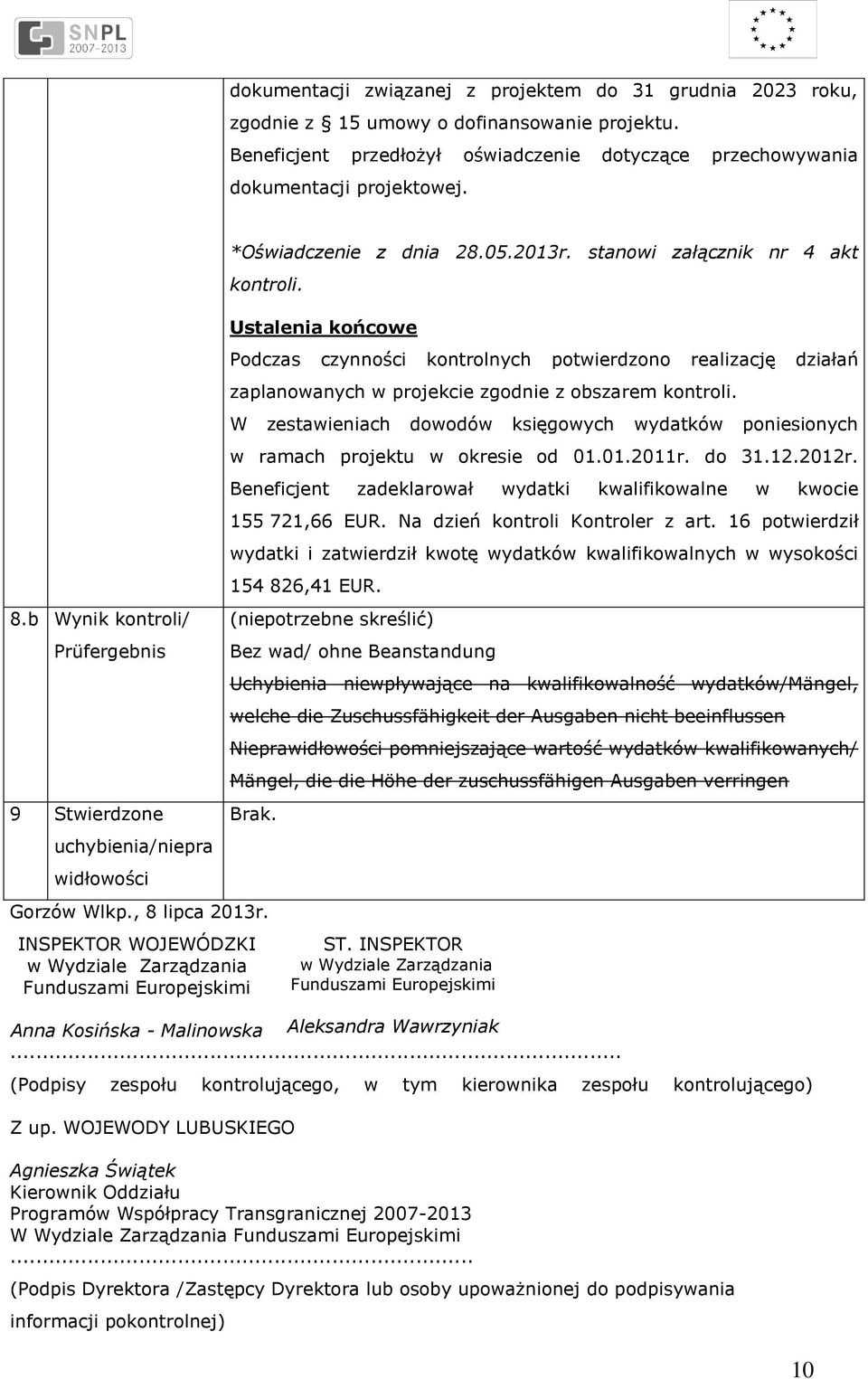 Ustalenia końcowe Podczas czynności kontrolnych potwierdzono realizację działań zaplanowanych w projekcie zgodnie z obszarem kontroli.