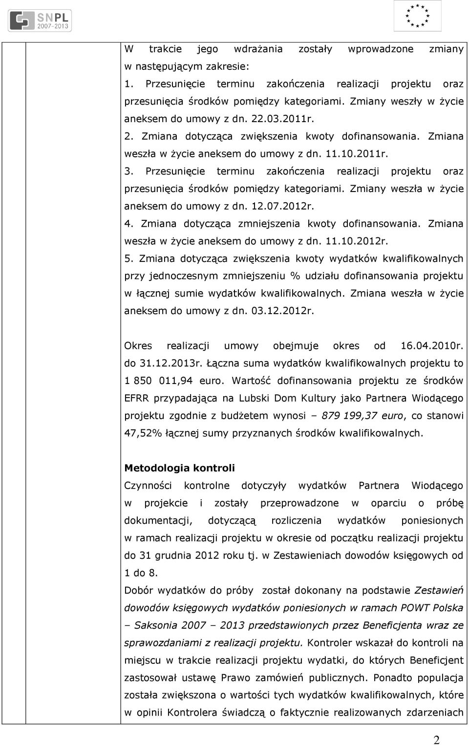 Przesunięcie terminu zakończenia realizacji projektu oraz przesunięcia środków pomiędzy kategoriami. Zmiany weszła w życie aneksem do umowy z dn. 12.07.2012r. 4.