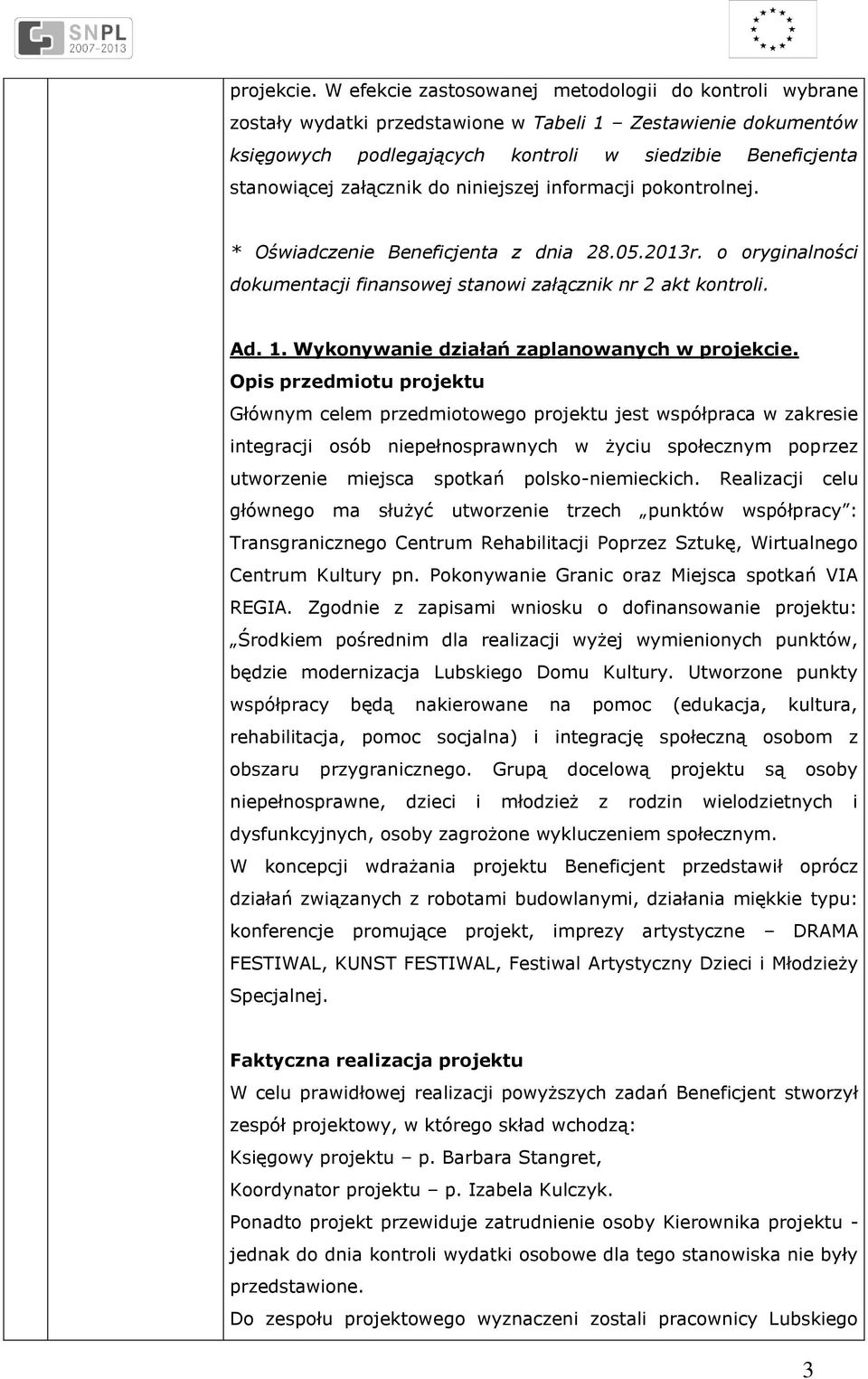 do niniejszej informacji pokontrolnej. * Oświadczenie Beneficjenta z dnia 28.05.2013r. o oryginalności dokumentacji finansowej stanowi załącznik nr 2 akt kontroli. Ad. 1.