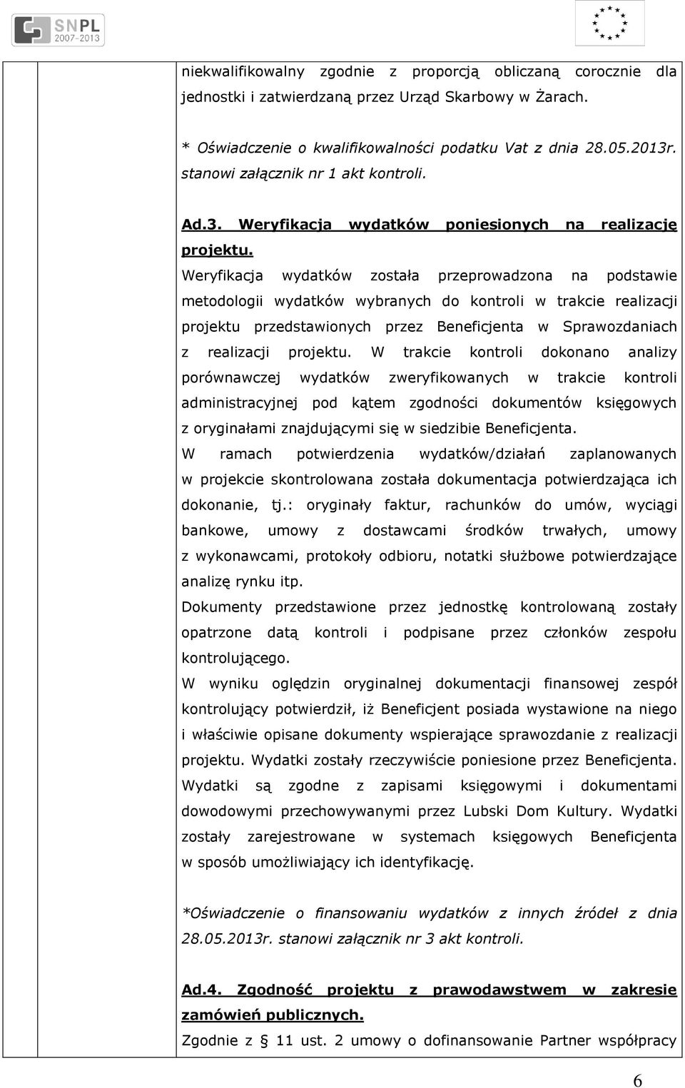 Weryfikacja wydatków została przeprowadzona na podstawie metodologii wydatków wybranych do kontroli w trakcie realizacji projektu przedstawionych przez Beneficjenta w Sprawozdaniach z realizacji