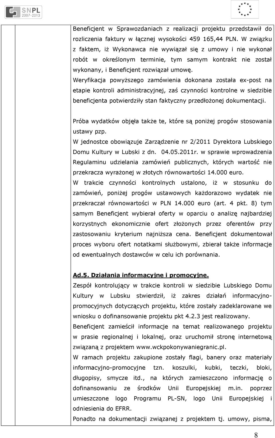 Weryfikacja powyższego zamówienia dokonana została ex-post na etapie kontroli administracyjnej, zaś czynności kontrolne w siedzibie beneficjenta potwierdziły stan faktyczny przedłożonej dokumentacji.