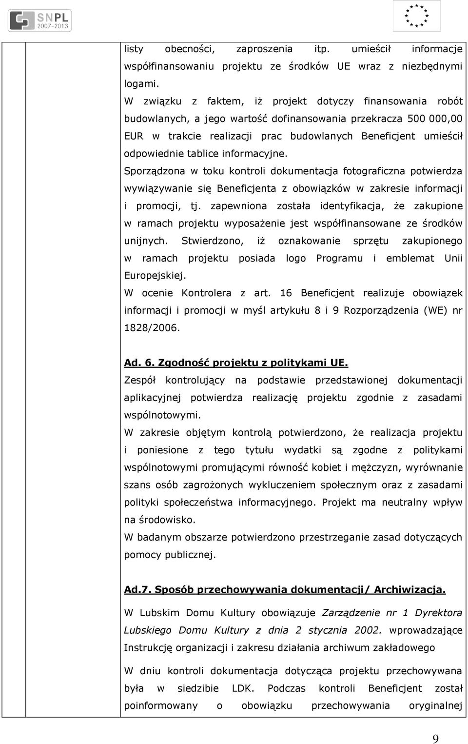 tablice informacyjne. Sporządzona w toku kontroli dokumentacja fotograficzna potwierdza wywiązywanie się Beneficjenta z obowiązków w zakresie informacji i promocji, tj.