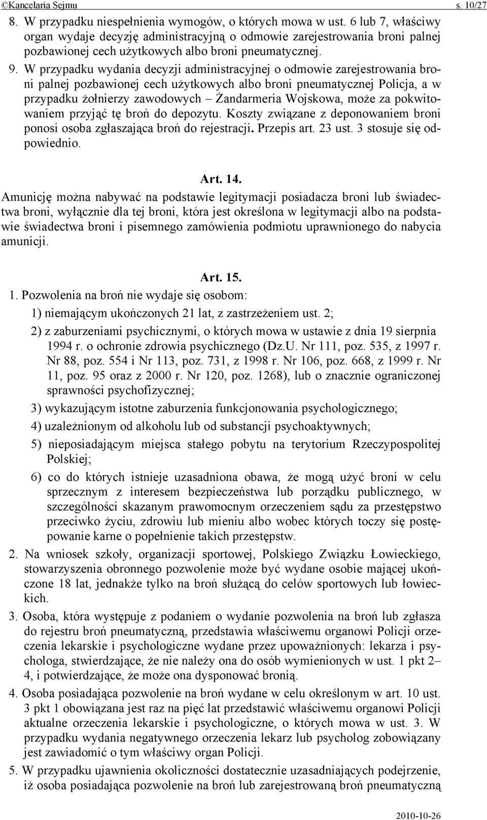 W przypadku wydania decyzji administracyjnej o odmowie zarejestrowania broni palnej pozbawionej cech użytkowych albo broni pneumatycznej Policja, a w przypadku żołnierzy zawodowych Żandarmeria