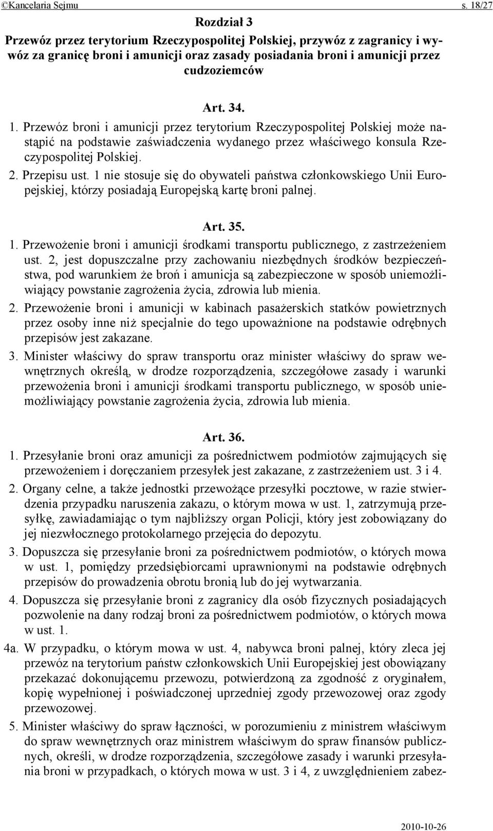 Przewóz broni i amunicji przez terytorium Rzeczypospolitej Polskiej może nastąpić na podstawie zaświadczenia wydanego przez właściwego konsula Rzeczypospolitej Polskiej. 2. Przepisu ust.