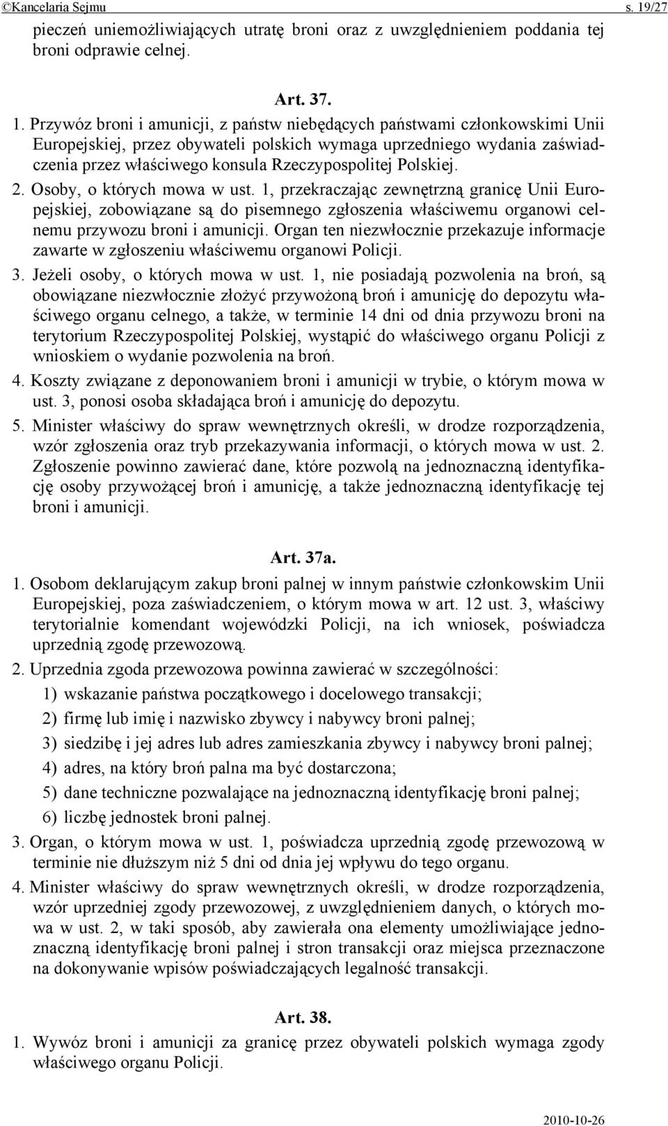 Przywóz broni i amunicji, z państw niebędących państwami członkowskimi Unii Europejskiej, przez obywateli polskich wymaga uprzedniego wydania zaświadczenia przez właściwego konsula Rzeczypospolitej
