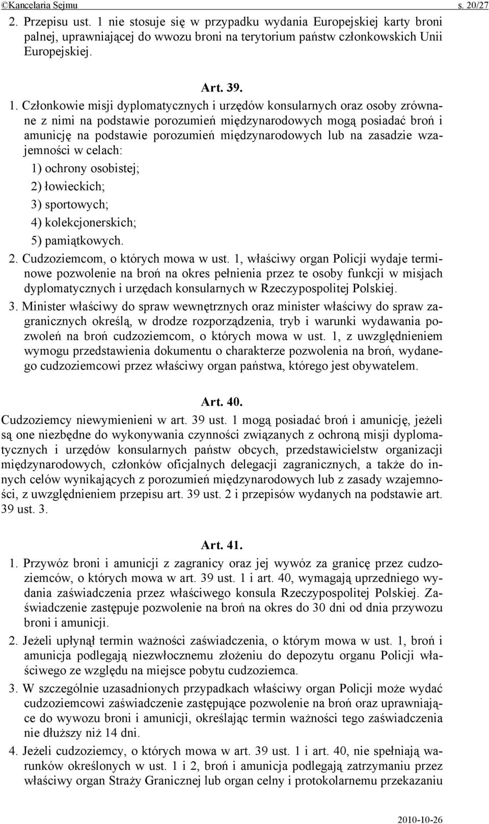 Członkowie misji dyplomatycznych i urzędów konsularnych oraz osoby zrównane z nimi na podstawie porozumień międzynarodowych mogą posiadać broń i amunicję na podstawie porozumień międzynarodowych lub