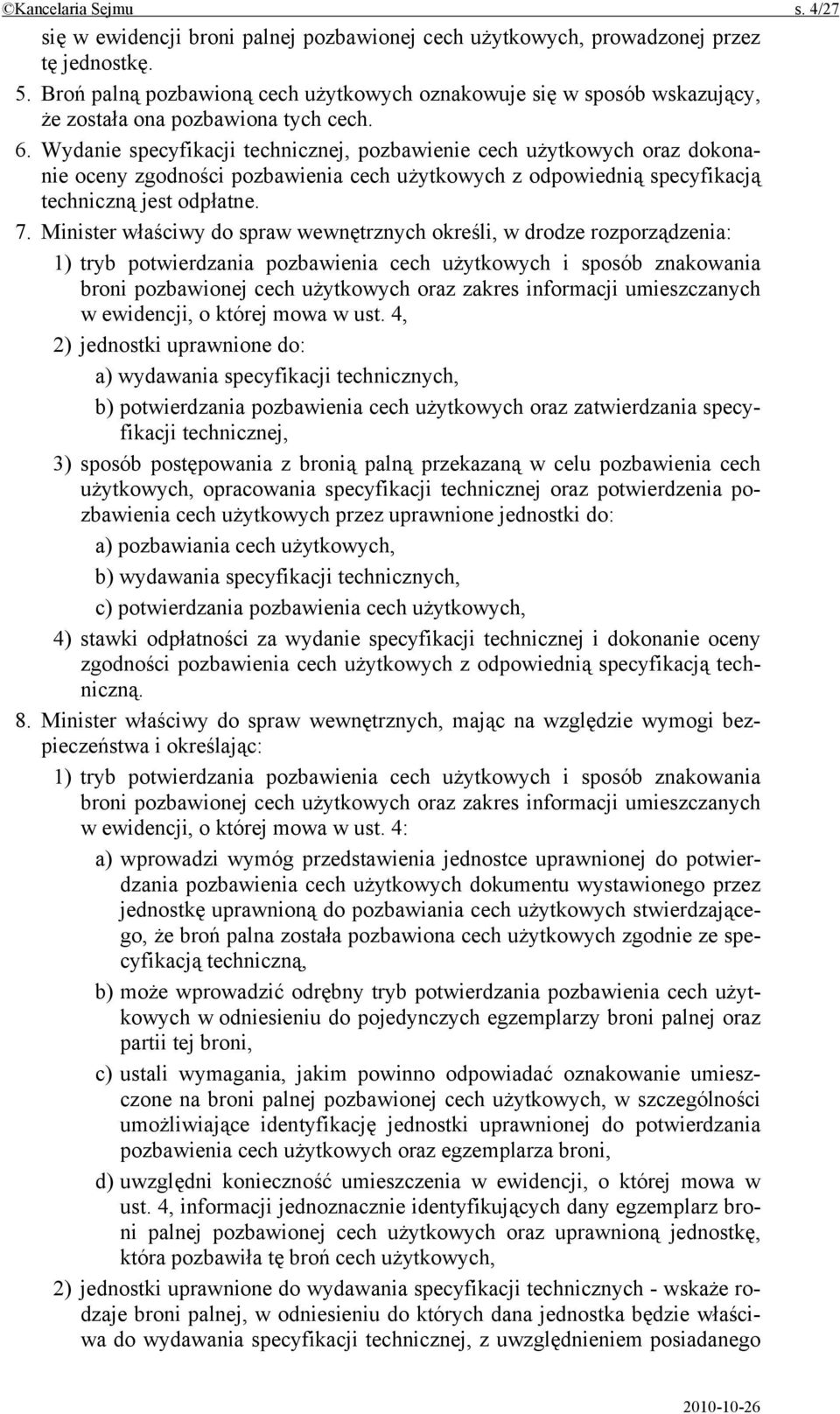Wydanie specyfikacji technicznej, pozbawienie cech użytkowych oraz dokonanie oceny zgodności pozbawienia cech użytkowych z odpowiednią specyfikacją techniczną jest odpłatne. 7.
