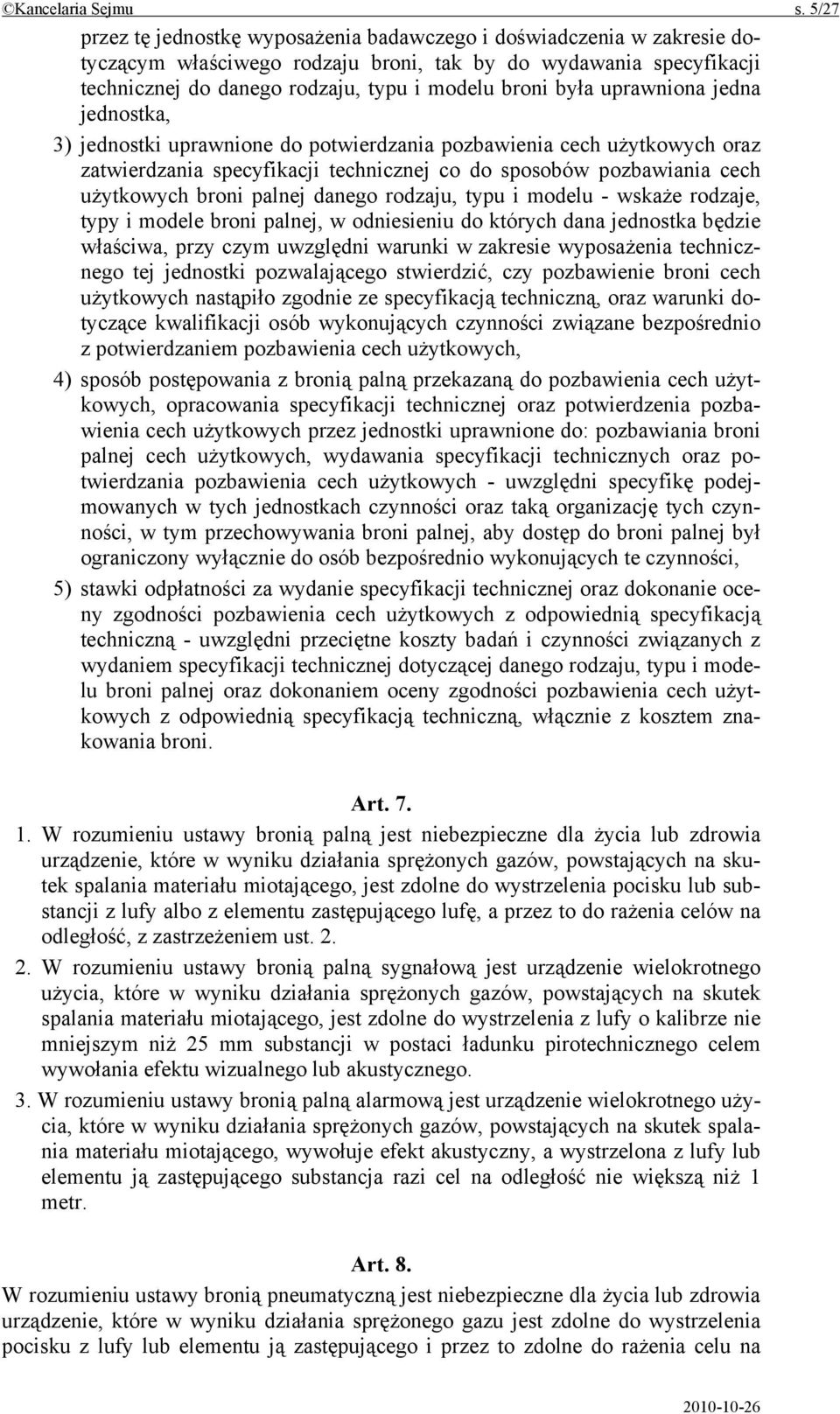 uprawniona jedna jednostka, 3) jednostki uprawnione do potwierdzania pozbawienia cech użytkowych oraz zatwierdzania specyfikacji technicznej co do sposobów pozbawiania cech użytkowych broni palnej