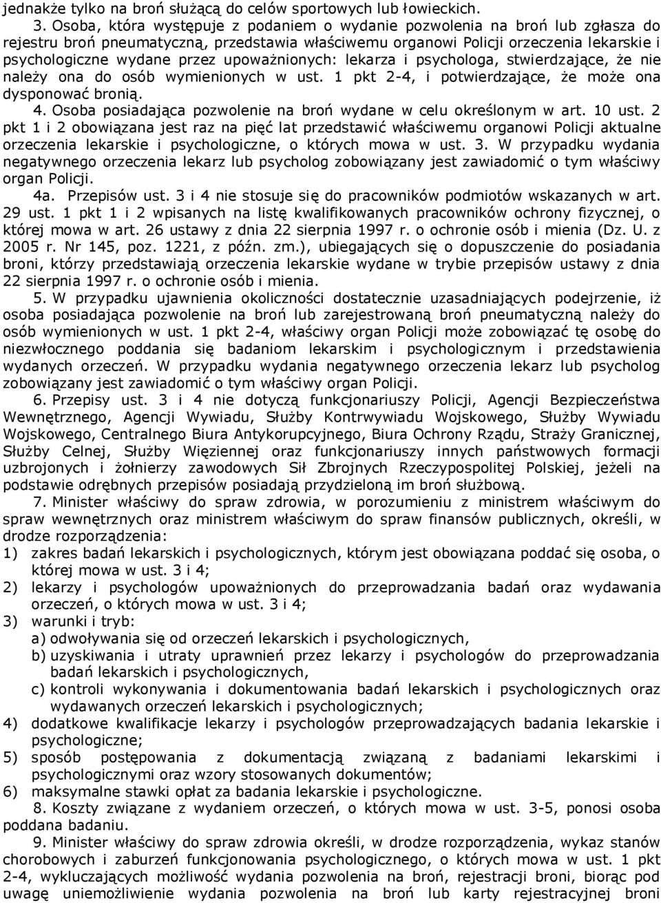 upoważnionych: lekarza i psychologa, stwierdzające, że nie należy ona do osób wymienionych w ust. 1 pkt 2-4, i potwierdzające, że może ona dysponować bronią. 4.
