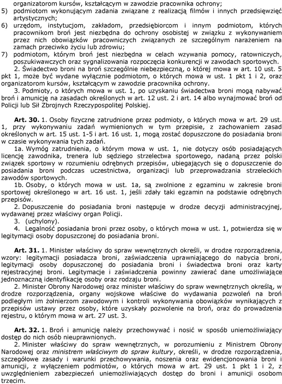 zamach przeciwko życiu lub zdrowiu; 7) podmiotom, którym broń jest niezbędna w celach wzywania pomocy, ratowniczych, poszukiwawczych oraz sygnalizowania rozpoczęcia konkurencji w zawodach sportowych.