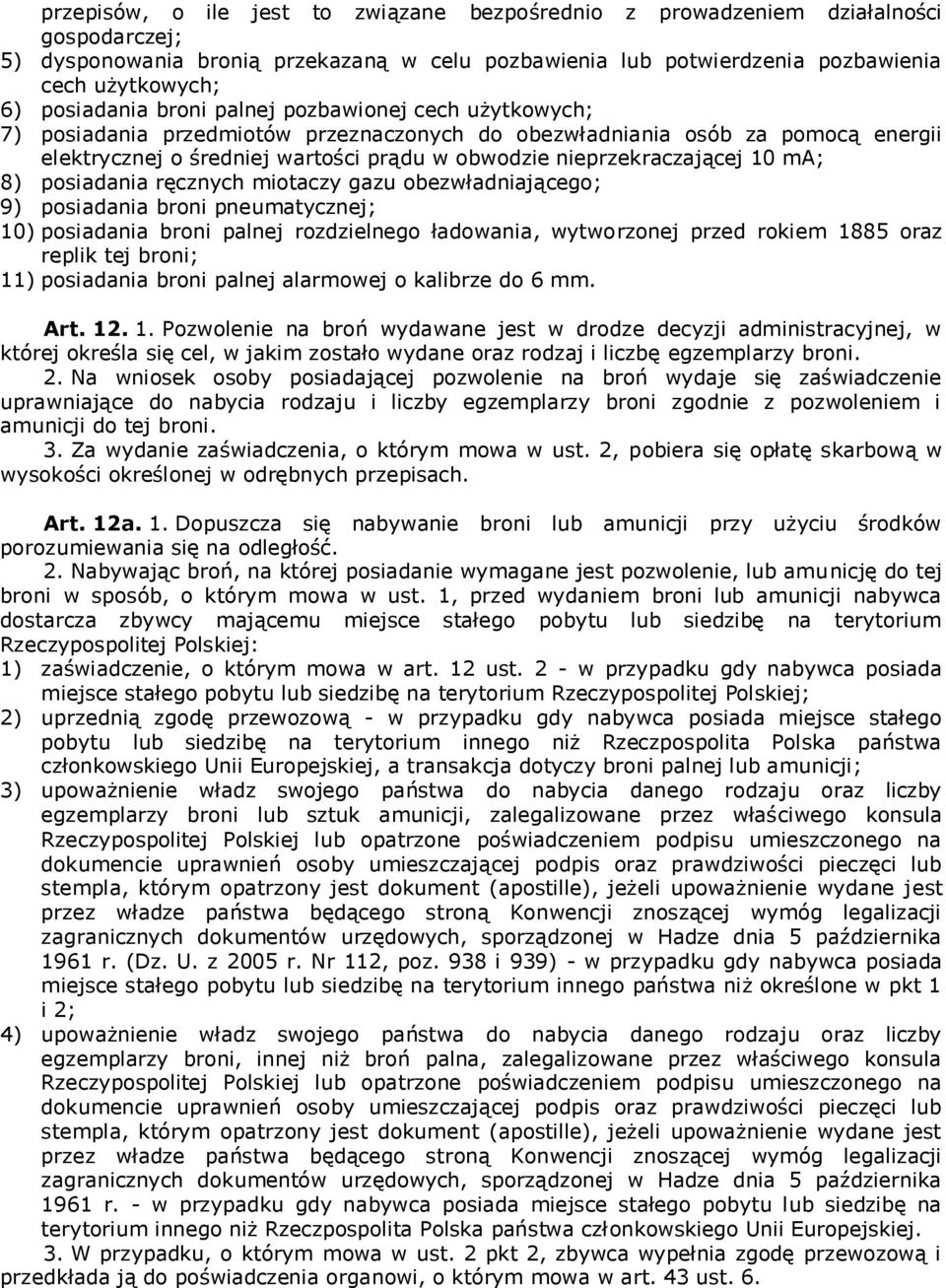 nieprzekraczającej 10 ma; 8) posiadania ręcznych miotaczy gazu obezwładniającego; 9) posiadania broni pneumatycznej; 10) posiadania broni palnej rozdzielnego ładowania, wytworzonej przed rokiem 1885