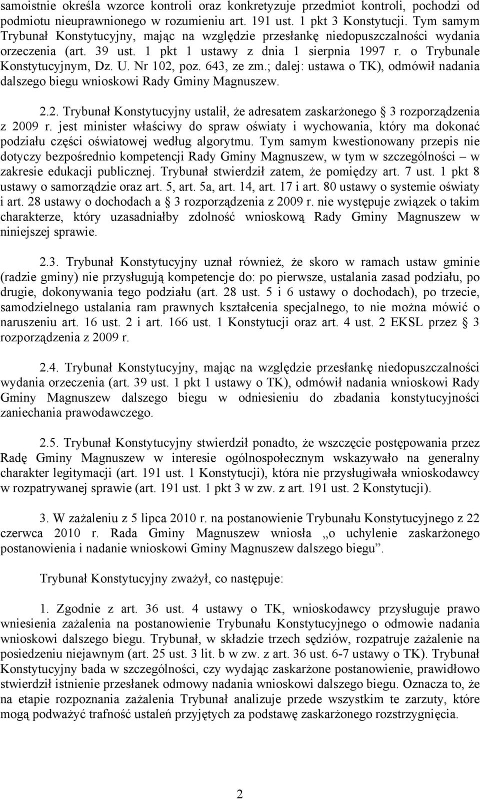 Nr 102, poz. 643, ze zm.; dalej: ustawa o TK), odmówił nadania dalszego biegu wnioskowi Rady Gminy Magnuszew. 2.2. Trybunał Konstytucyjny ustalił, że adresatem zaskarżonego 3 rozporządzenia z 2009 r.