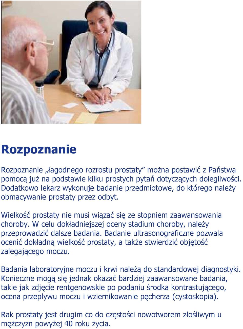 W celu dokładniejszej oceny stadium choroby, naleŝy przeprowadzić dalsze badania. Badanie ultrasonograficzne pozwala ocenić dokładną wielkość prostaty, a takŝe stwierdzić objętość zalegającego moczu.