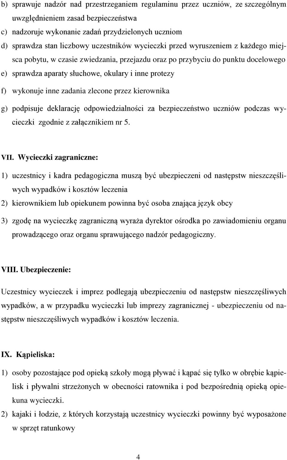 wykonuje inne zadania zlecone przez kierownika g) podpisuje deklarację odpowiedzialności za bezpieczeństwo uczniów podczas wycieczki zgodnie z załącznikiem nr 5. VII.