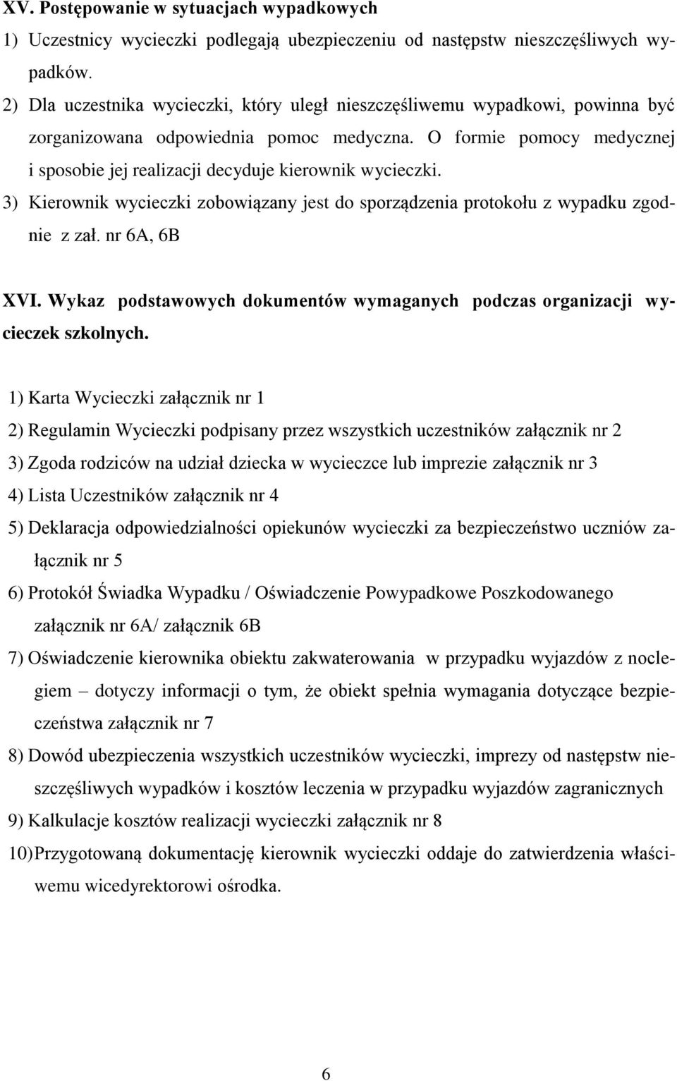 O formie pomocy medycznej i sposobie jej realizacji decyduje kierownik wycieczki. 3) Kierownik wycieczki zobowiązany jest do sporządzenia protokołu z wypadku zgodnie z zał. nr 6A, 6B XVI.