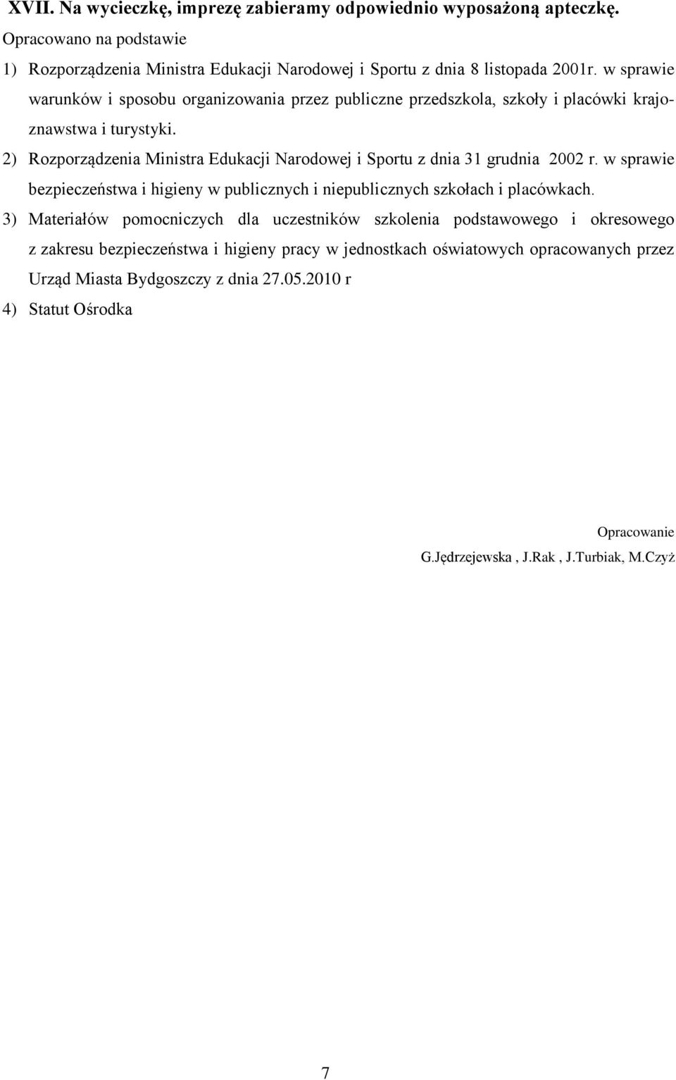 2) Rozporządzenia Ministra Edukacji Narodowej i Sportu z dnia 31 grudnia 2002 r. w sprawie bezpieczeństwa i higieny w publicznych i niepublicznych szkołach i placówkach.