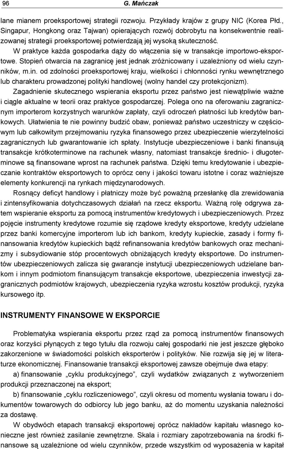 W praktyce każda gospodarka dąży do włączenia się w transakcje importowo-eksportowe. Stopień otwarcia na zagranicę jest jednak zróżnicowany i uzależniony od wielu czynników, m.in.